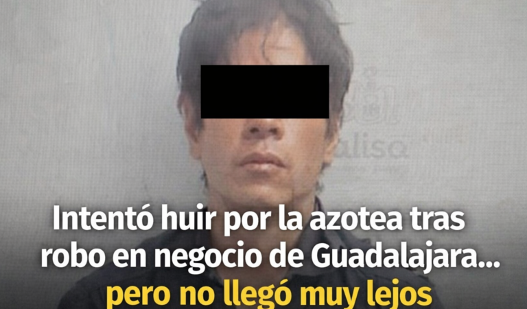 Intentó huir por la azotea tras robo en negocio de Guadalajara… pero no llegó muy lejos