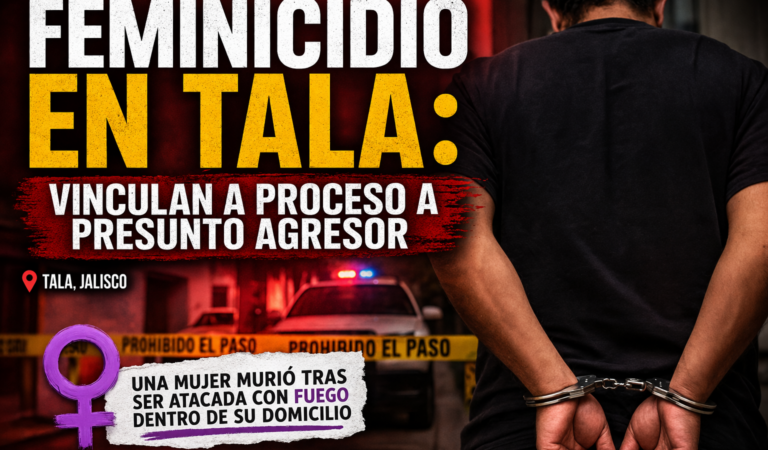 TALA: Hombre es vinculado a proceso por feminicidio tras ataque con fuego