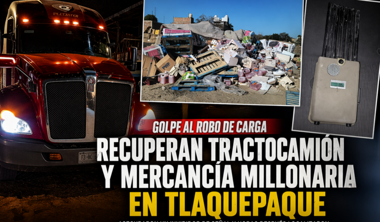 Recuperan tractocamión robado y mercancía millonaria en Tlaquepaque