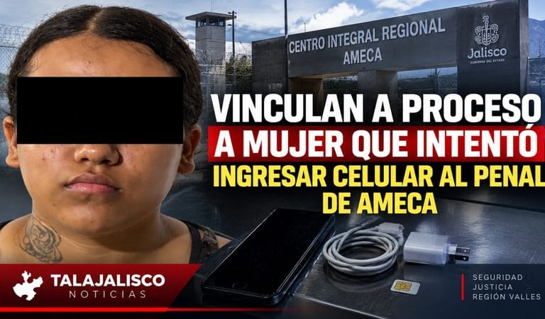 Vinculan a proceso a mujer que intentó ingresar celular al penal de Ameca.